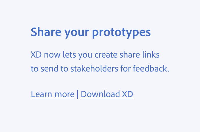 Key example of using a vertical bar. Incorrect usage, with vertical bar used in running text when blank space would have been acceptable. Title Share your prototypes. Description XD now lets you create share links to send to stakeholders for feedback. Two links with vertical bar in between, labels Learn more and Download XD.