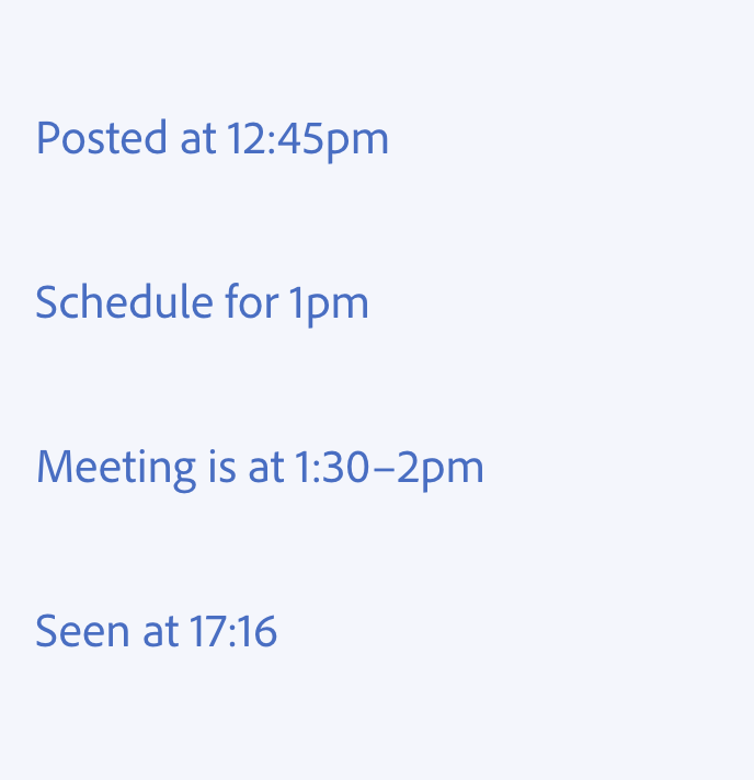 Key example of writing about time. Four examples of correct usage. Posted at 12:45pm, with “pm” lowercase and without a preceding space. Schedule for 1pm, without the colon. Meeting is at 1:30–2pm, using an en dash to separate the ranges. Seen at 17:16