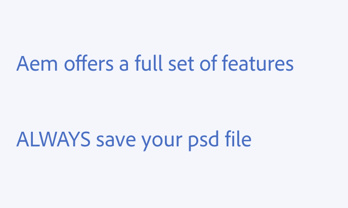 Key example of when to use all caps. Two examples of incorrect usage. Aem offers a full set of features, with only the “A” in “AEM” capitalized. ALWAYS save your psd file, with “always” in all caps and “psd” with no capitalization.