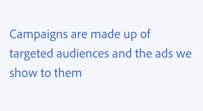 Key example of using equals sign. Correct usage. Campaigns are made up of targeted audiences and the ads we show to them.
