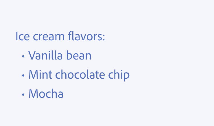 Key example of capitalize each list item. An example of correct usage. Ice cream flavors: Vanilla bean, Mint chocolate chip, Mocha.