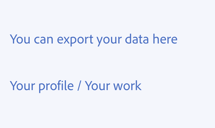 Key example of using second person language. Three examples of correct usage. You can export your data here. Your profile. Your work.