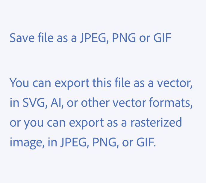 Key example of using commas. Two examples of incorrect usage. Save file as a JPEG, PNG or GIF. You can export this file as a vector, in SVG, AI, or other formats, or you can export as a rasterized image in JPEG, PNG, or GIF.