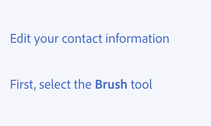 Key example of writing in sentence case. Two examples of correct usage. Edit your contact information, with only “Edit” capitalized. First, select the Brush tool, with “First” and “Brush” capitalized, and &quot;brush&quot; bolded.